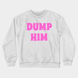 DUMP HIM in pink Crewneck Sweatshirt